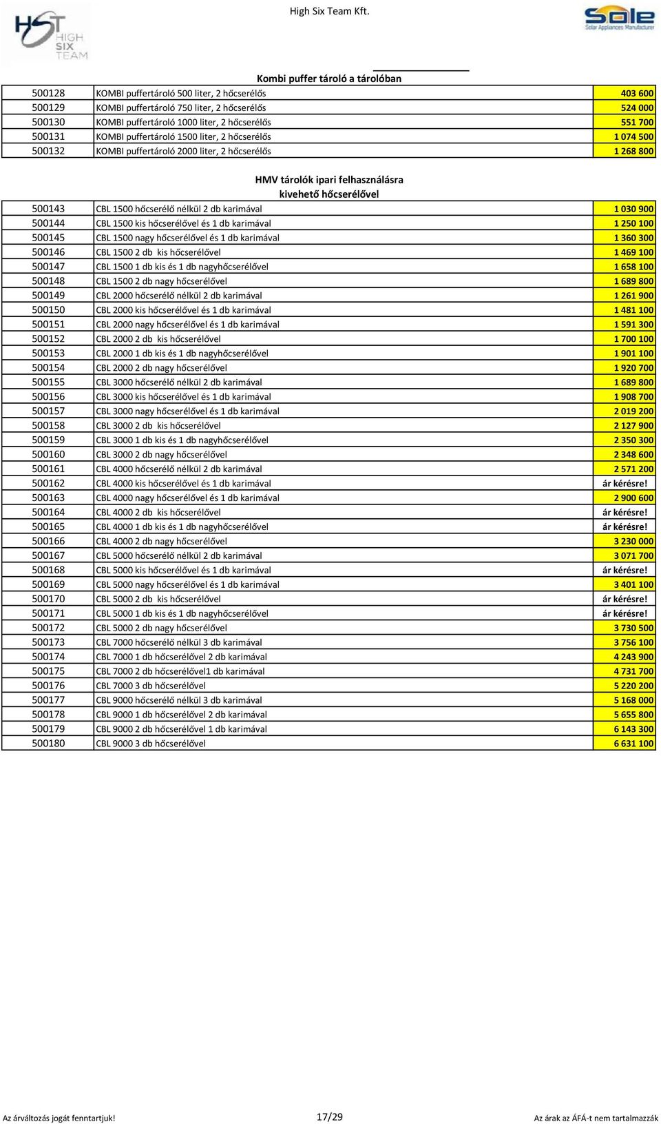 1500 hőcserélő nélkül 2 db karimával 1 030 900 500144 CBL 1500 kis hőcserélővel és 1 db karimával 1 250 100 500145 CBL 1500 nagy hőcserélővel és 1 db karimával 1 360 300 500146 CBL 1500 2 db kis