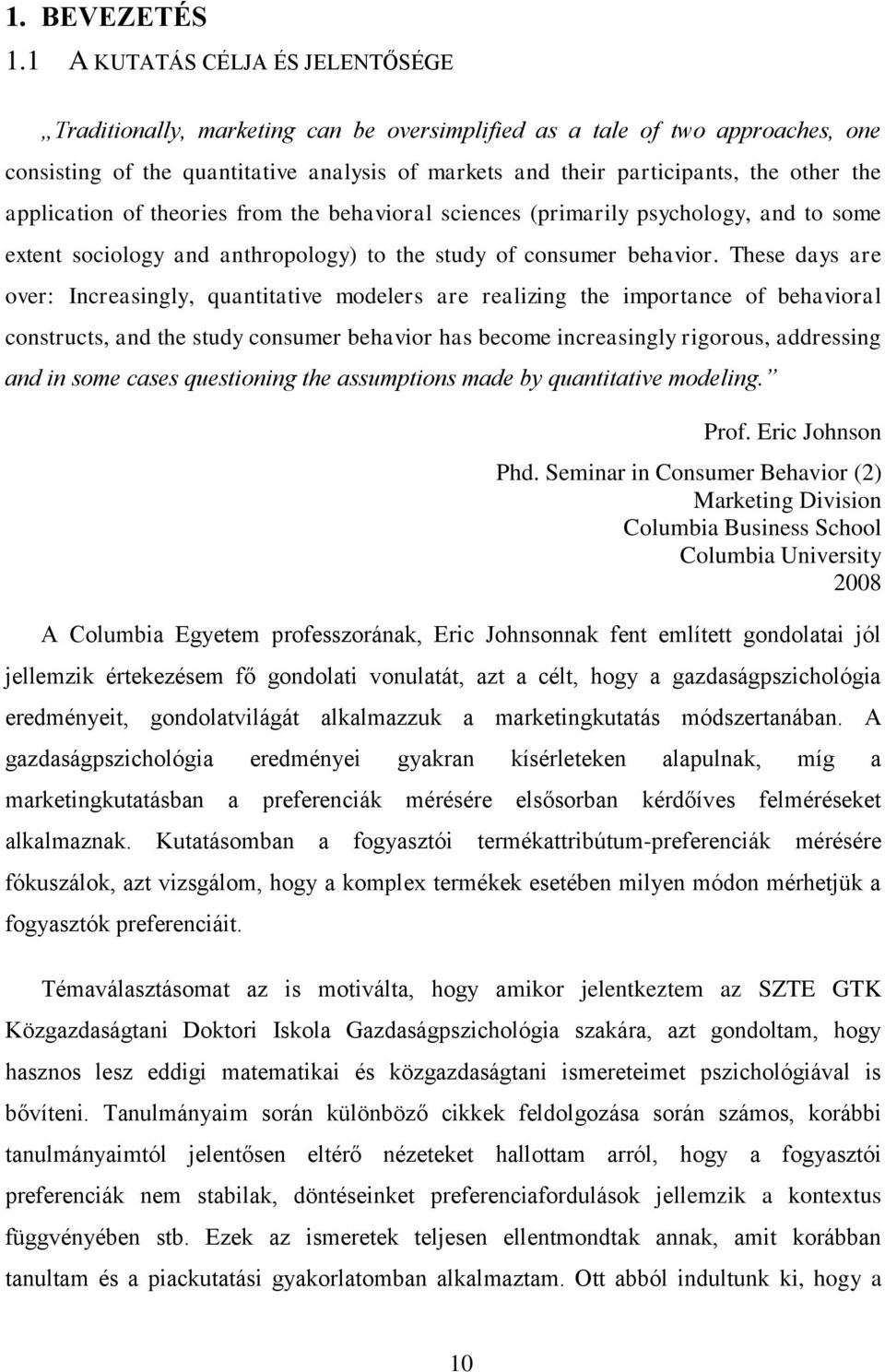 the application of theories from the behavioral sciences (primarily psychology, and to some extent sociology and anthropology) to the study of consumer behavior.