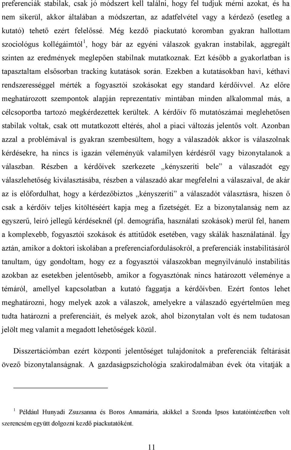 Ezt később a gyakorlatban is tapasztaltam elsősorban tracking kutatások során. Ezekben a kutatásokban havi, kéthavi rendszerességgel mérték a fogyasztói szokásokat egy standard kérdőívvel.