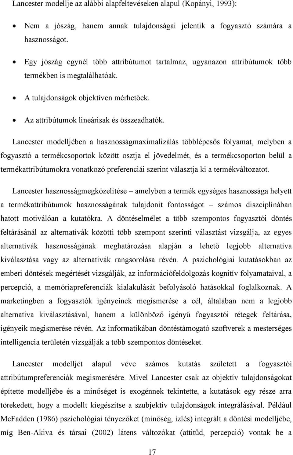 Lancester modelljében a hasznosságmaximalizálás többlépcsős folyamat, melyben a fogyasztó a termékcsoportok között osztja el jövedelmét, és a termékcsoporton belül a termékattribútumokra vonatkozó