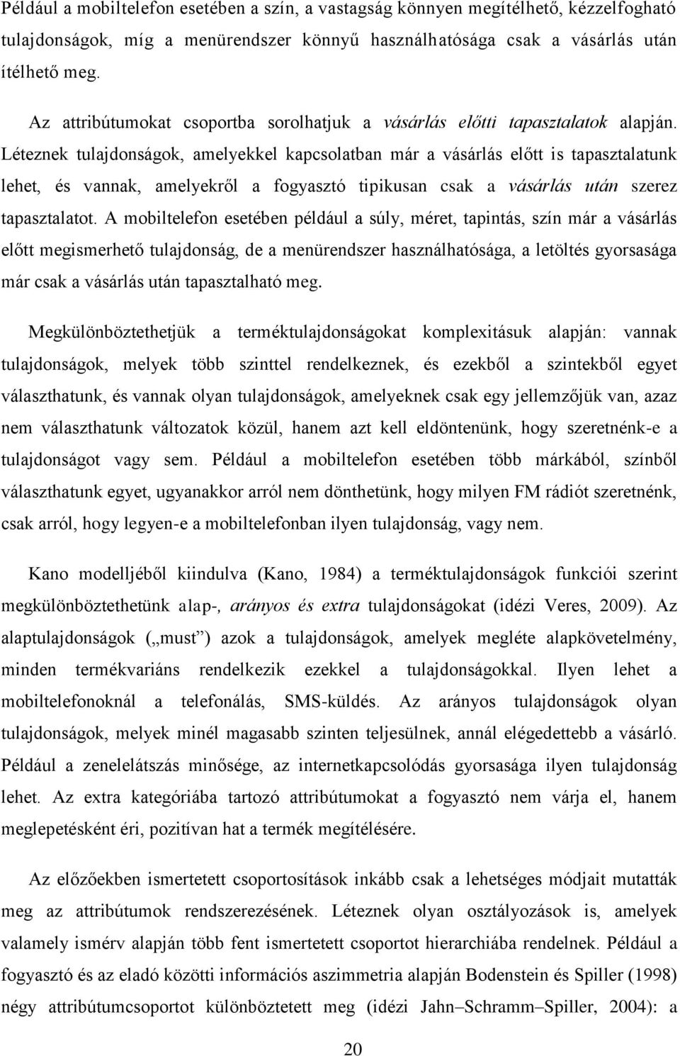 Léteznek tulajdonságok, amelyekkel kapcsolatban már a vásárlás előtt is tapasztalatunk lehet, és vannak, amelyekről a fogyasztó tipikusan csak a vásárlás után szerez tapasztalatot.