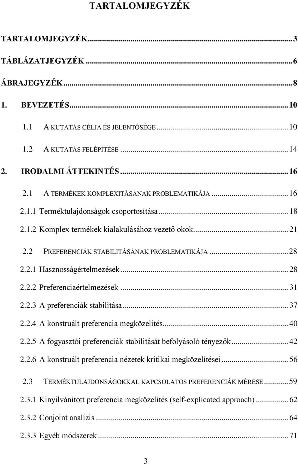 .. 28 2.2.1 Hasznosságértelmezések... 28 2.2.2 Preferenciaértelmezések... 31 2.2.3 A preferenciák stabilitása... 37 2.2.4 A konstruált preferencia megközelítés... 40 2.2.5 A fogyasztói preferenciák stabilitását befolyásoló tényezők.