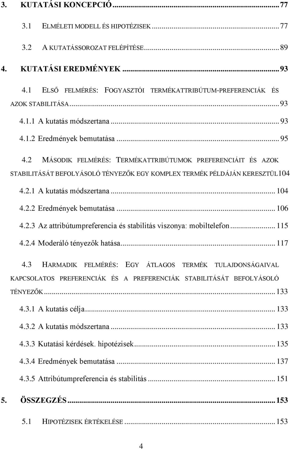 2 MÁSODIK FELMÉRÉS: TERMÉKATTRIBÚTUMOK PREFERENCIÁIT ÉS AZOK STABILITÁSÁT BEFOLYÁSOLÓ TÉNYEZŐK EGY KOMPLEX TERMÉK PÉLDÁJÁN KERESZTÜL104 4.2.1 A kutatás módszertana... 104 4.2.2 Eredmények bemutatása.