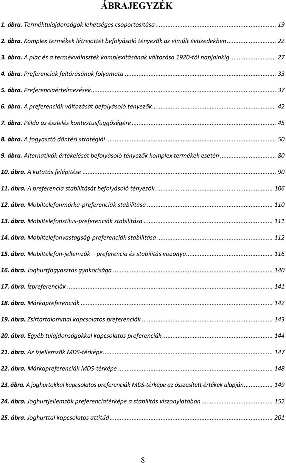 .. 45 8. ábra. A fogyasztó döntési stratégiái... 50 9. ábra. Alternatívák értékelését befolyásoló tényezők komplex termékek esetén... 80 10. ábra. A kutatás felépítése... 90 11. ábra. A preferencia stabilitását befolyásoló tényezők.