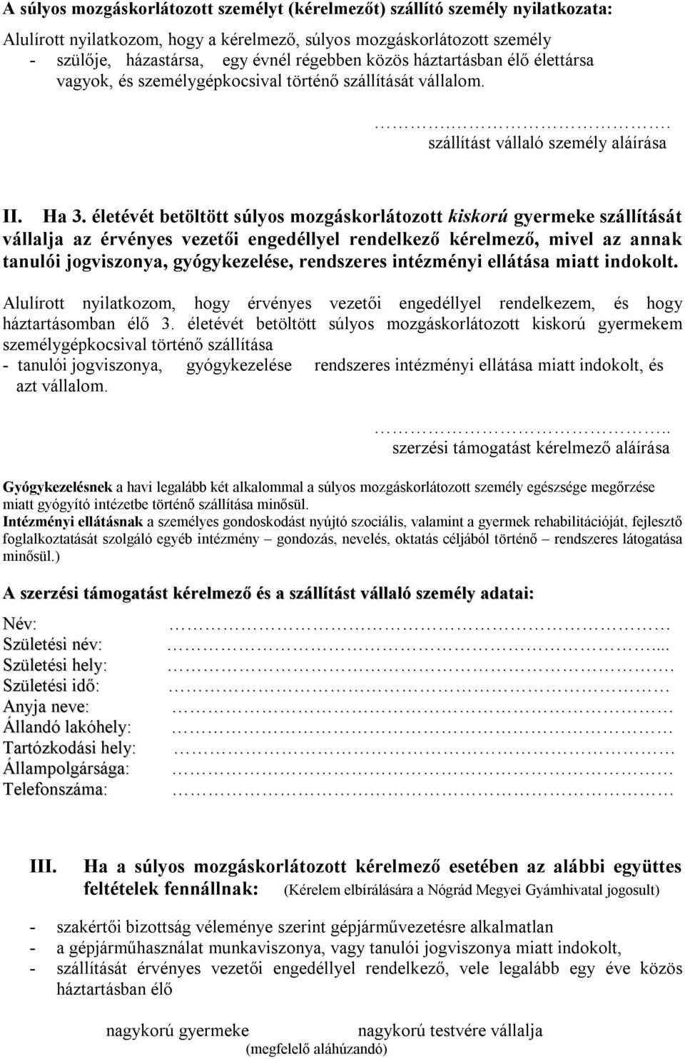 életévét betöltött súlyos mozgáskorlátozott kiskorú gyermeke szállítását vállalja az érvényes vezetői engedéllyel rendelkező kérelmező, mivel az annak tanulói jogviszonya, gyógykezelése, rendszeres