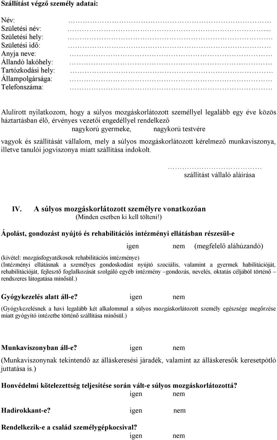 szállítását vállalom, mely a súlyos mozgáskorlátozott kérelmező munkaviszonya, illetve tanulói jogviszonya miatt szállítása indokolt. szállítást vállaló aláírása IV.