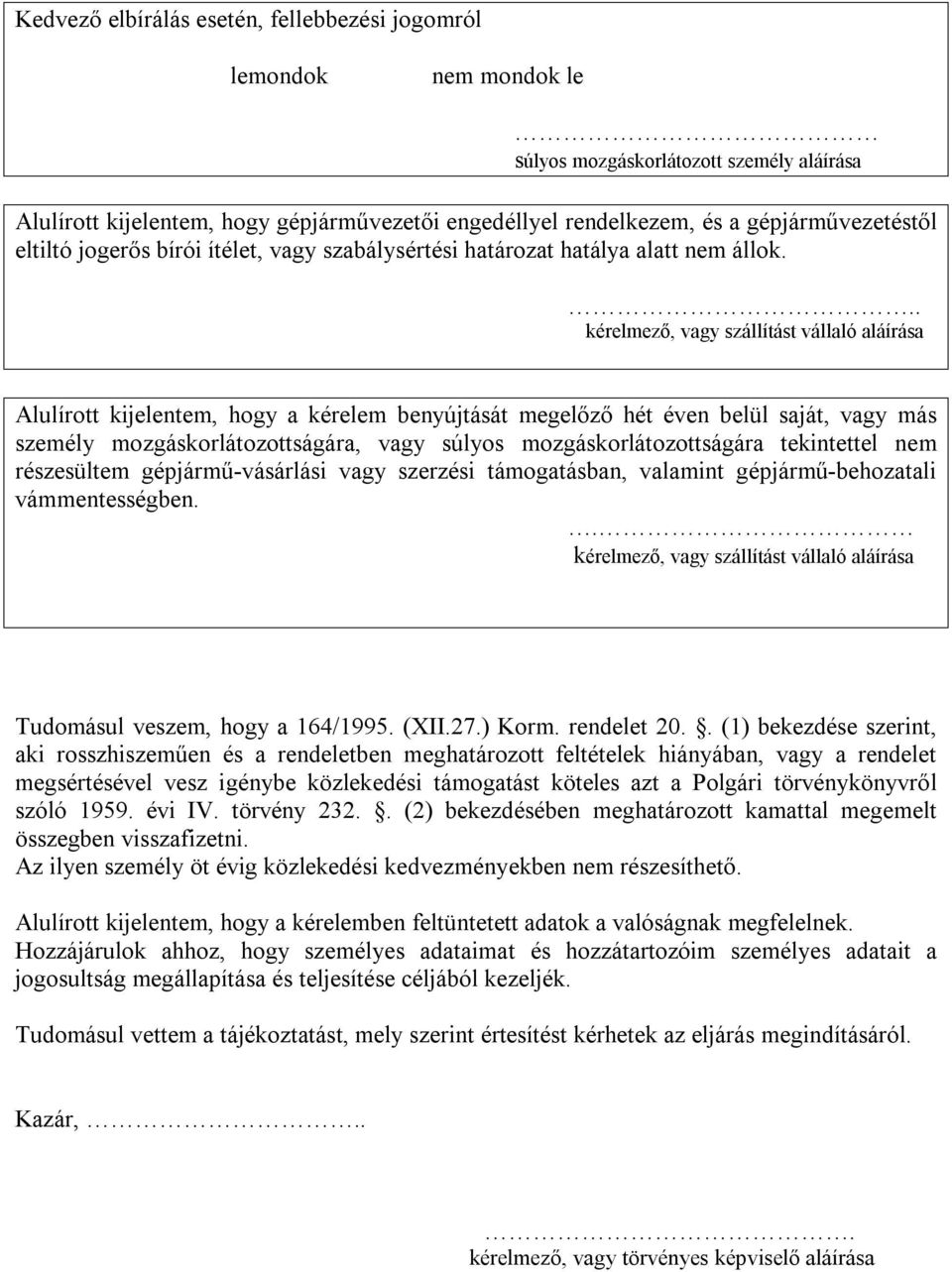 .. Alulírott kijelentem, hogy a kérelem benyújtását megelőző hét éven belül saját, vagy más személy mozgáskorlátozottságára, vagy súlyos mozgáskorlátozottságára tekintettel nem részesültem