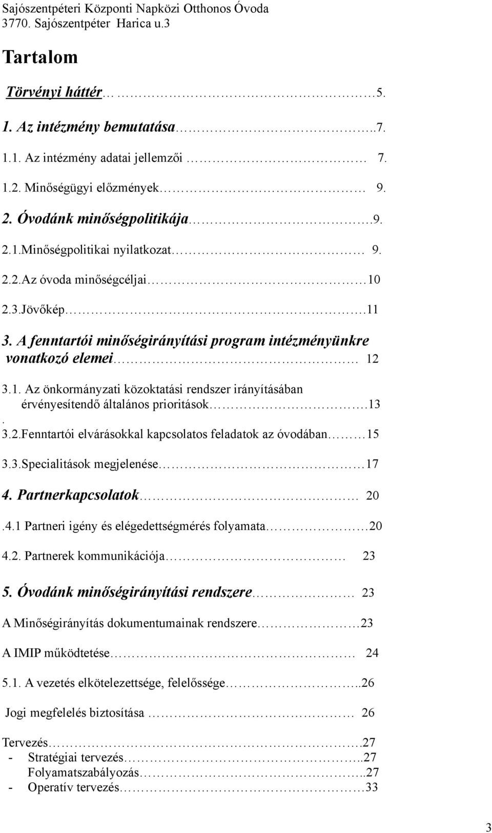 13. 3.2.Fenntartói elvárásokkal kapcsolatos feladatok az óvodában 15 3.3.Specialitások megjelenése 17 4. Partnerkapcsolatok 20.4.1 Partneri igény és elégedettségmérés folyamata 20 4.2. Partnerek kommunikációja 23 5.