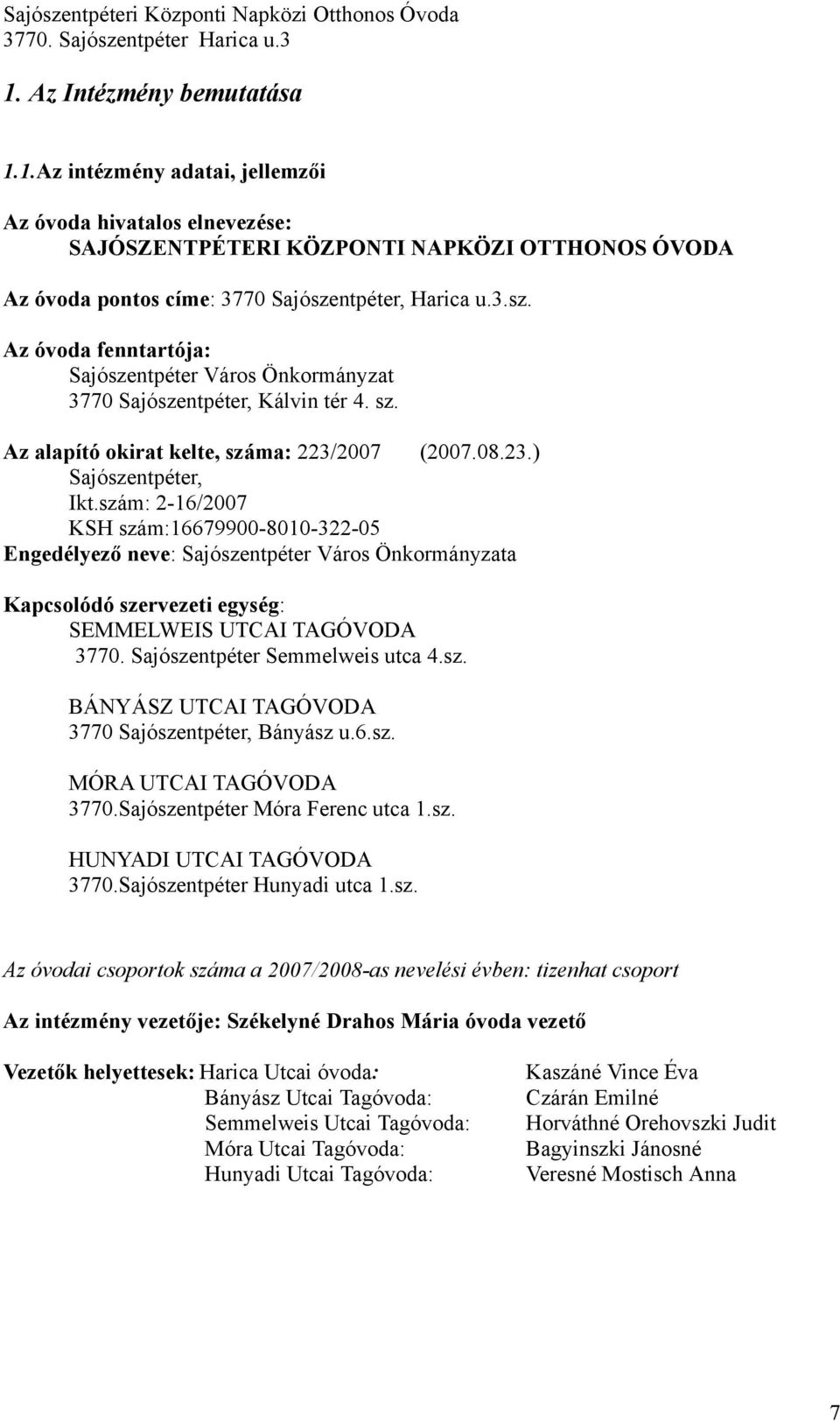 szám: 2-16/2007 KSH szám:16679900-8010-322-05 Engedélyez! neve: Sajószentpéter Város Önkormányzata Kapcsolódó szervezeti egység: SEMMELWEIS UTCAI TAGÓVODA 3770. Sajószentpéter Semmelweis utca 4.sz. BÁNYÁSZ UTCAI TAGÓVODA 3770 Sajószentpéter, Bányász u.