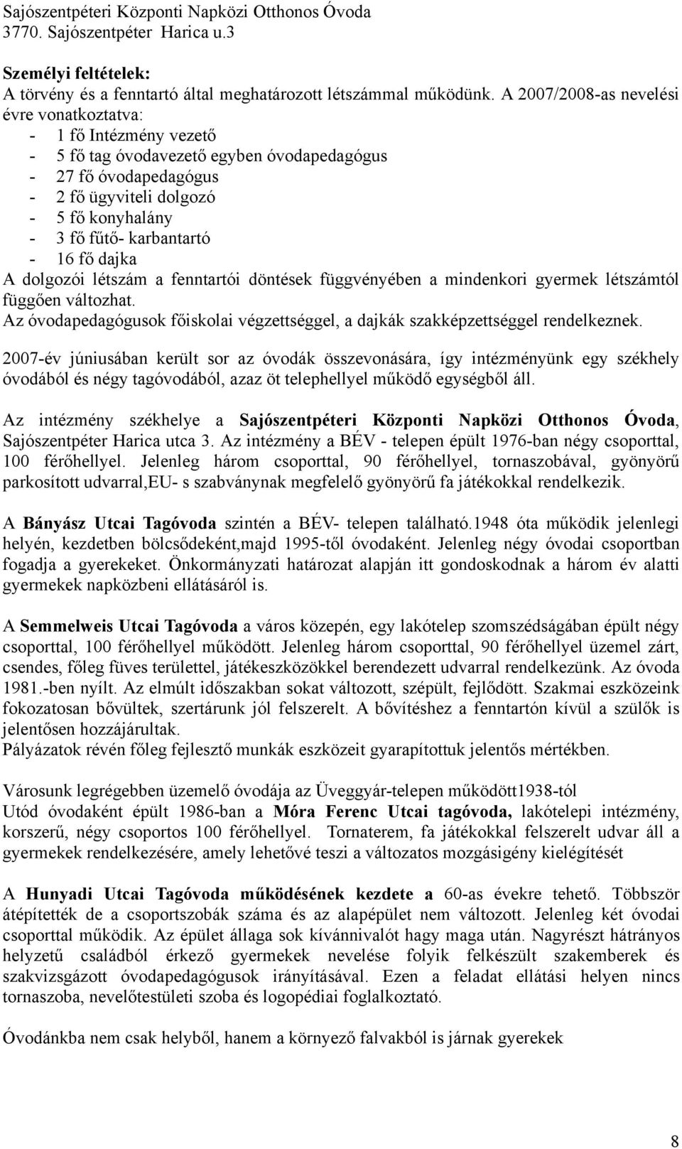 dajka A dolgozói létszám a fenntartói döntések függvényében a mindenkori gyermek létszámtól függ!en változhat. Az óvodapedagógusok f!iskolai végzettséggel, a dajkák szakképzettséggel rendelkeznek.