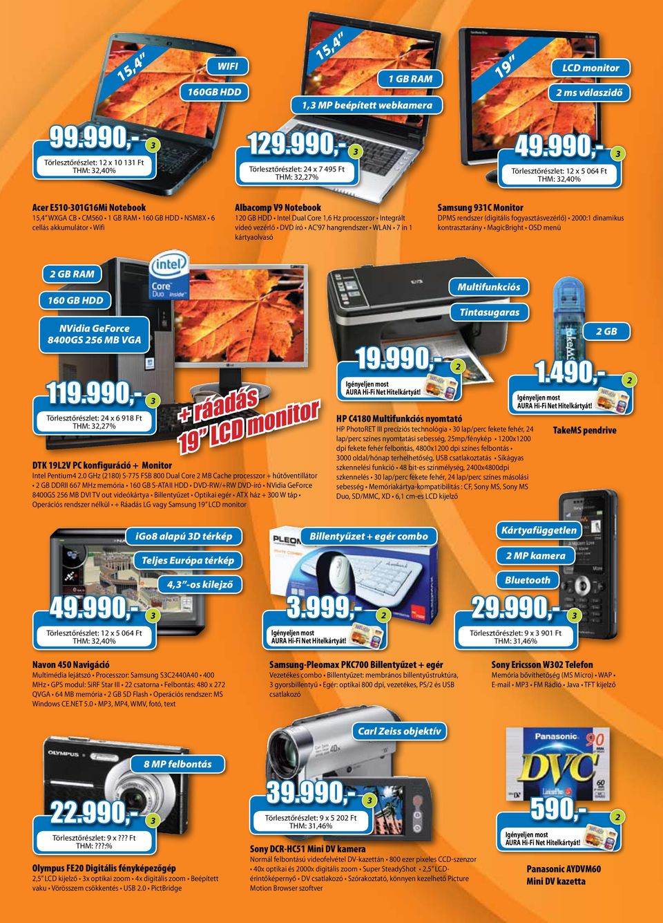 processzor Integrált videó vezérlő DVD író AC'97 hangrendszer WLAN 7 in 1 kártyaolvasó Samsung 931C Monitor DPMS rendszer (digitális fogyasztásvezérlő) 2000:1 dinamikus kontrasztarány MagicBright OSD