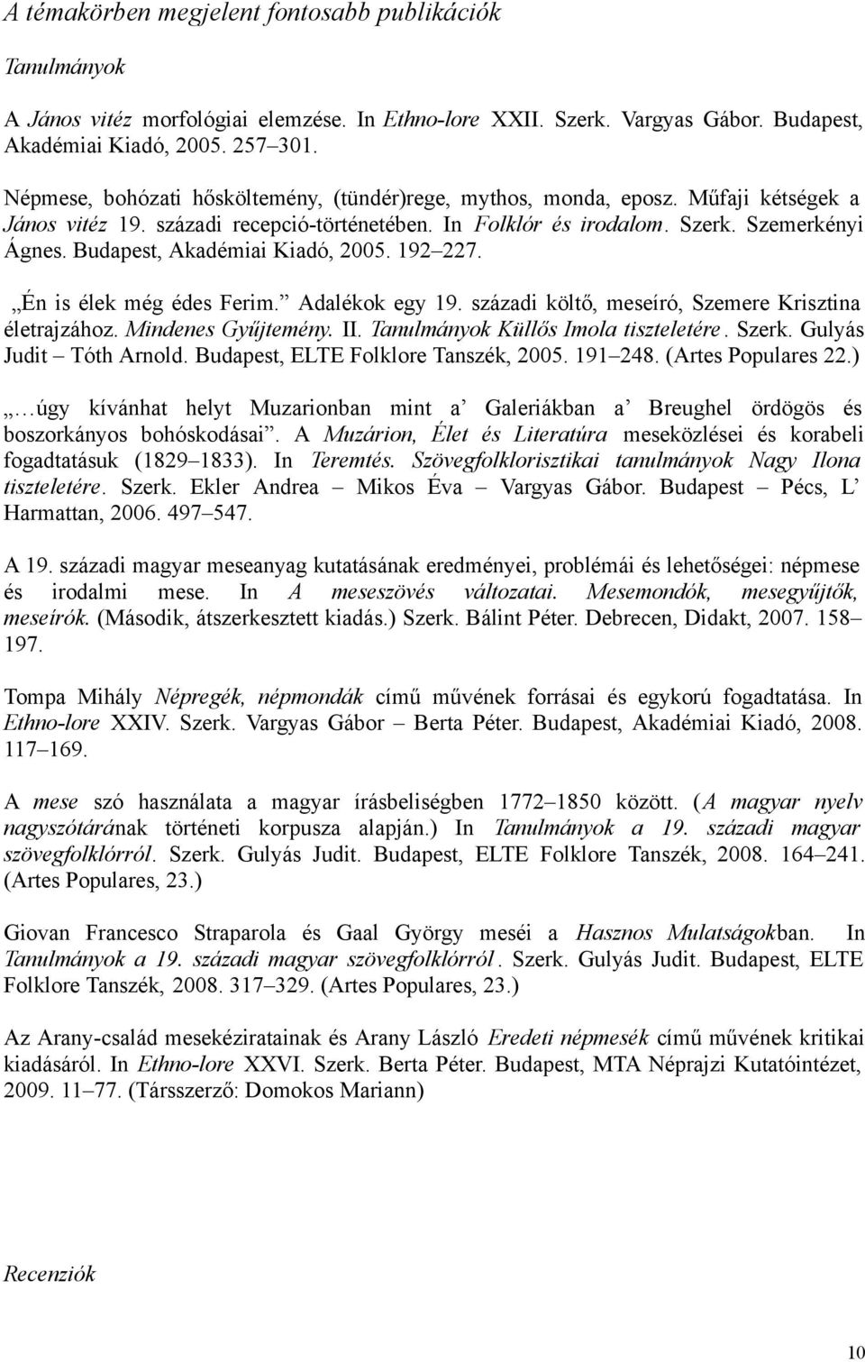 Budapest, Akadémiai Kiadó, 2005. 192 227. Én is élek még édes Ferim. Adalékok egy 19. századi költő, meseíró, Szemere Krisztina életrajzához. Mindenes Gyűjtemény. II.