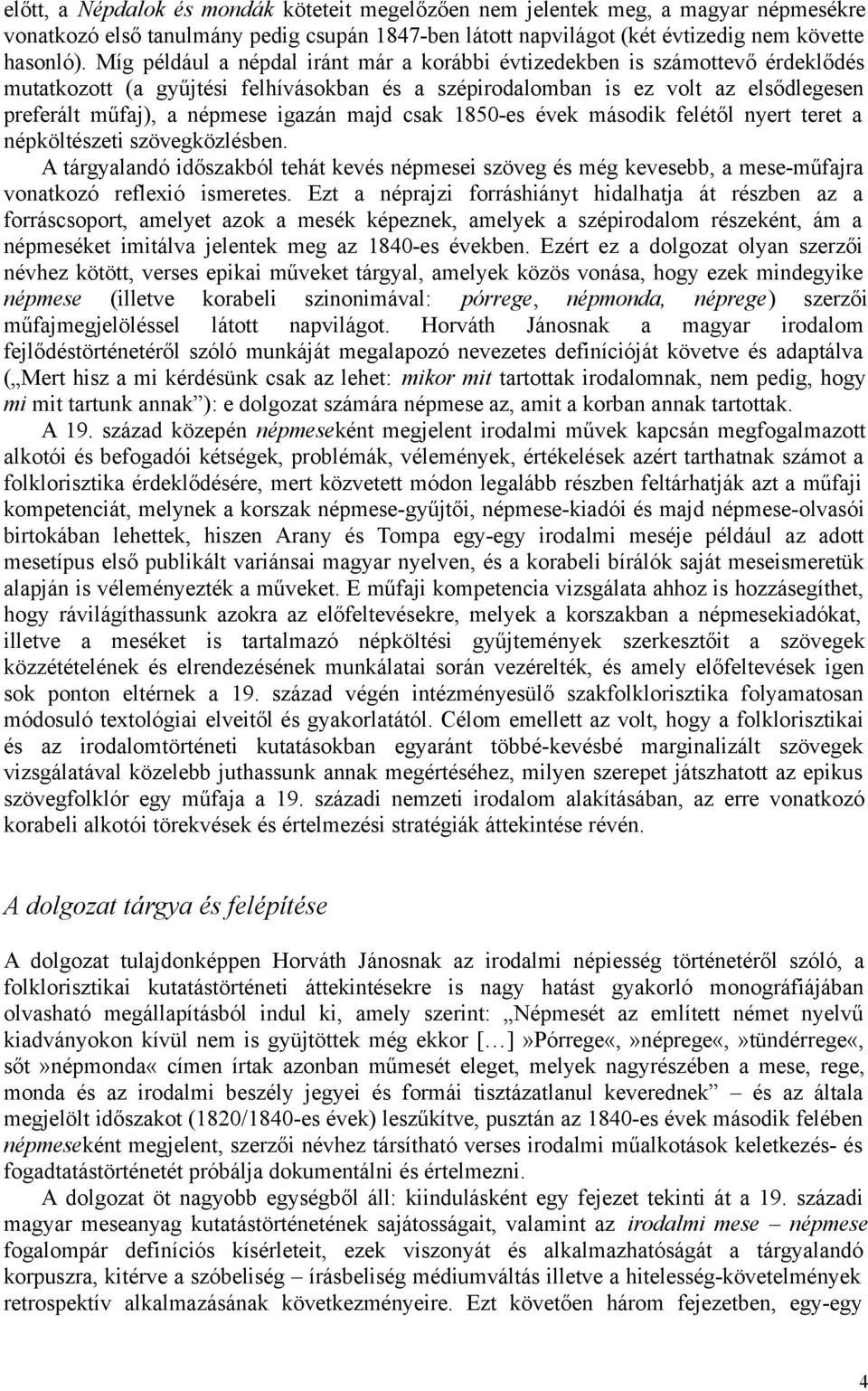 majd csak 1850-es évek második felétől nyert teret a népköltészeti szövegközlésben. A tárgyalandó időszakból tehát kevés népmesei szöveg és még kevesebb, a mese-műfajra vonatkozó reflexió ismeretes.