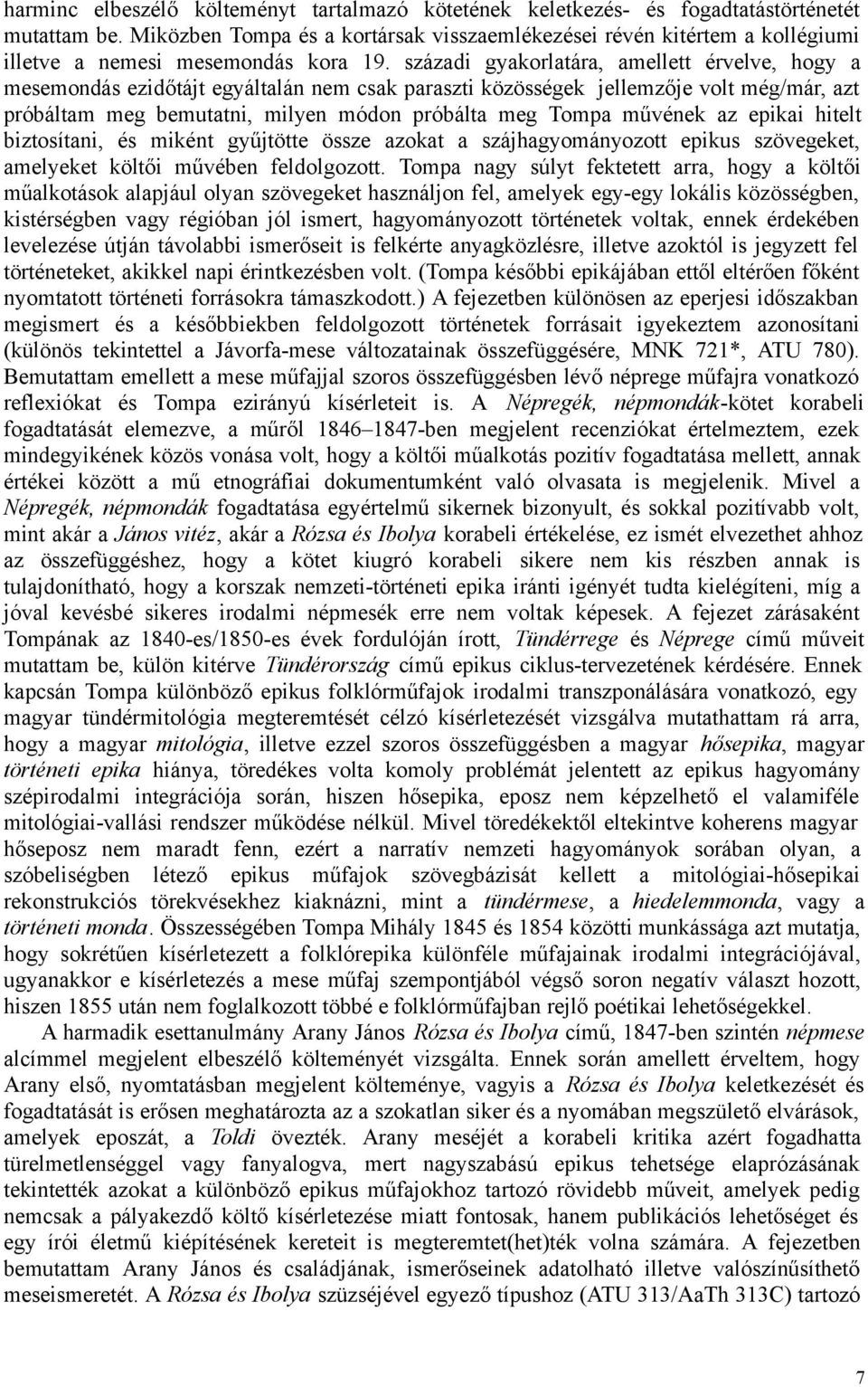 századi gyakorlatára, amellett érvelve, hogy a mesemondás ezidőtájt egyáltalán nem csak paraszti közösségek jellemzője volt még/már, azt próbáltam meg bemutatni, milyen módon próbálta meg Tompa