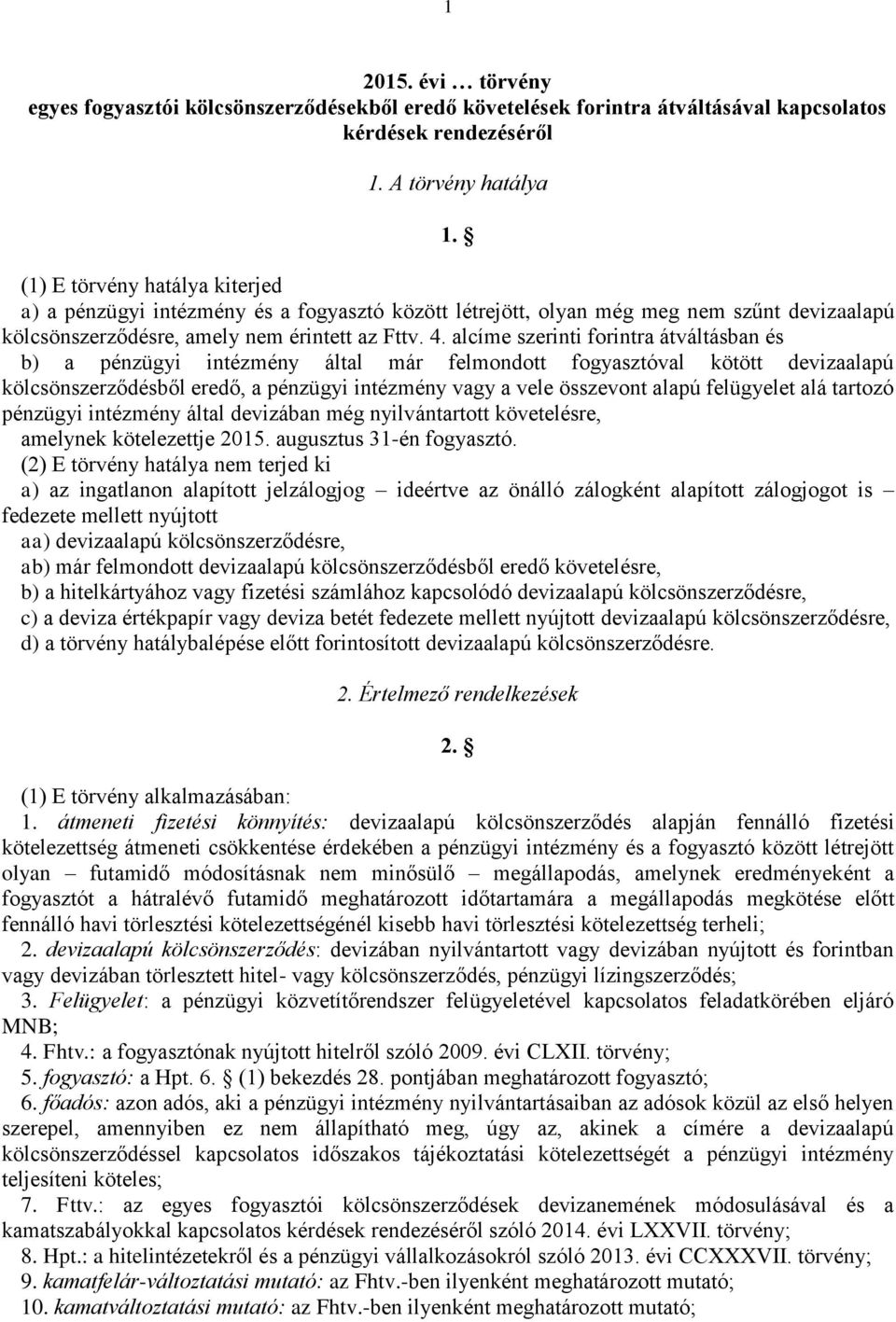 alcíme szerinti forintra átváltásban és b) a pénzügyi intézmény által már felmondott fogyasztóval kötött devizaalapú kölcsönszerződésből eredő, a pénzügyi intézmény vagy a vele összevont alapú