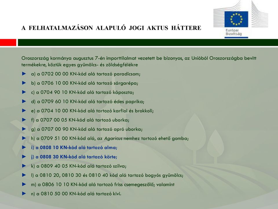 paprika; e) a 0704 10 00 KN-kód alá tartozó karfiol és brokkoli; f) a 0707 00 05 KN-kód alá tartozó uborka; g) a 0707 00 90 KN-kód alá tartozó apró uborka; h) a 0709 51 00 KN-kód alá, az Agaricus