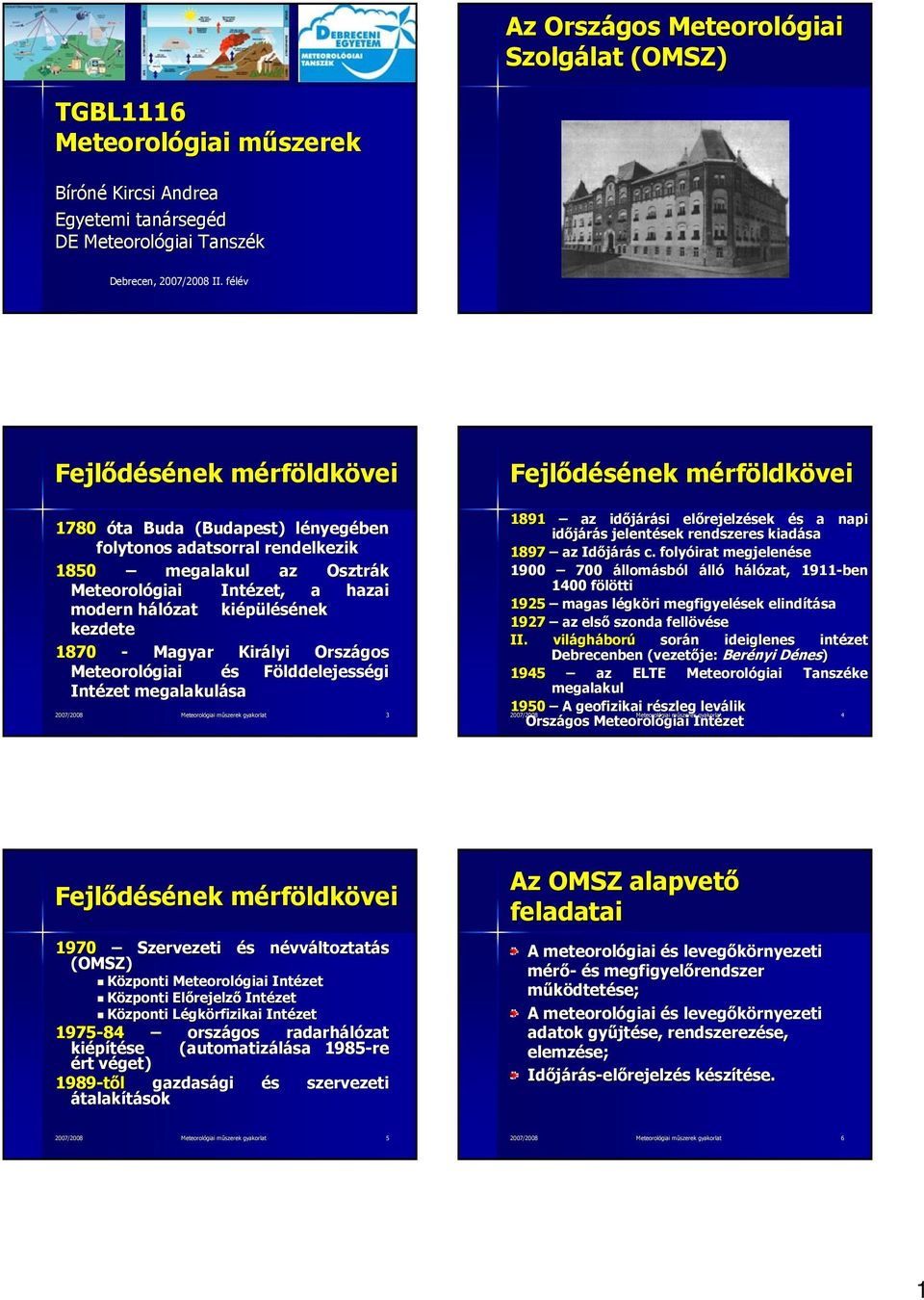 kiépülésének kezdete 1870 - Magyar Királyi Országos Meteorológiai és Földdelejességi Intézet megalakulása 2007/2008 Meteorológiai műszerek gyakorlat 3 1891 az időjárási előrejelzések és a napi