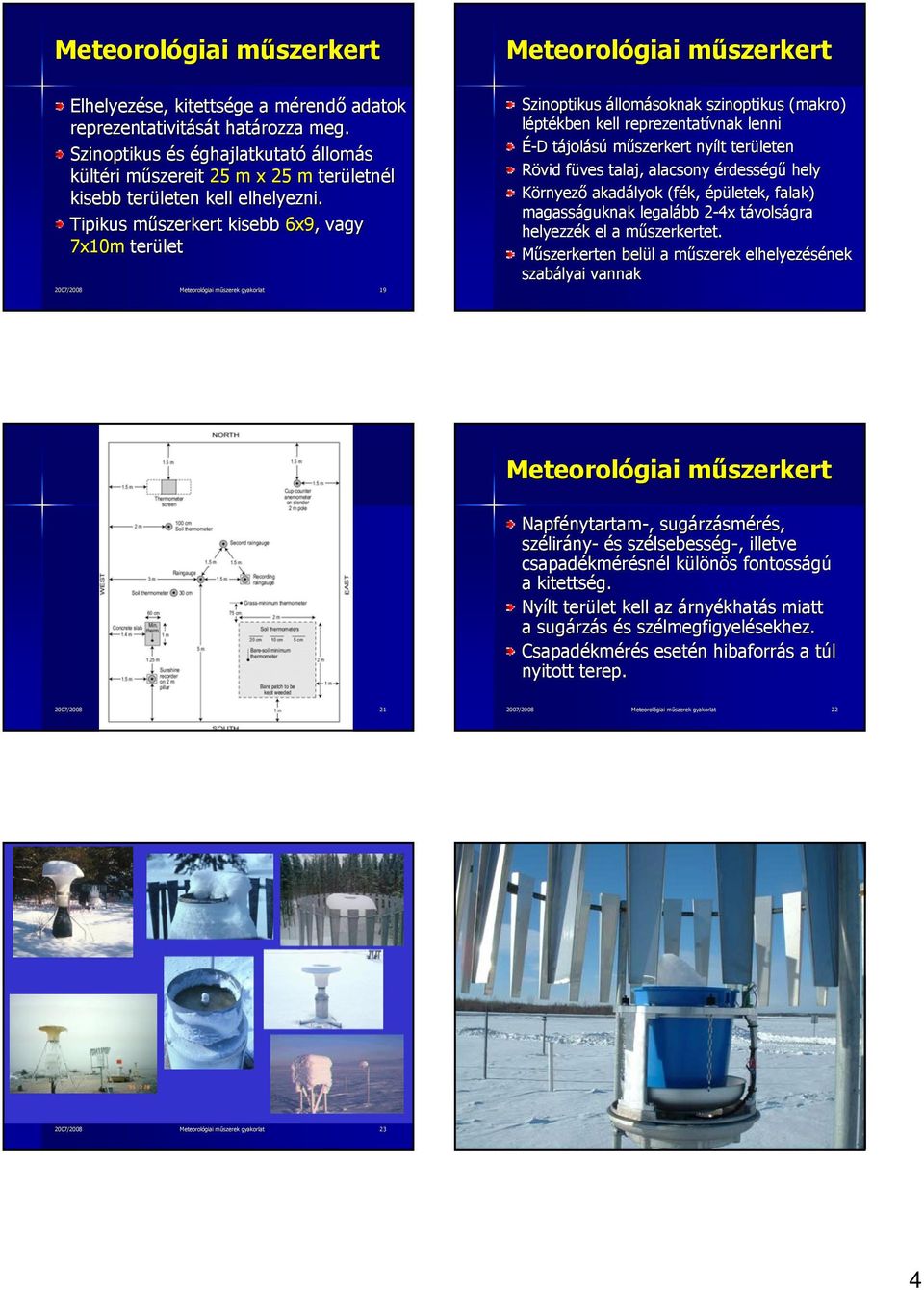 Tipikus műszerkert kisebb 6x9,, vagy 7x10m terület 2007/2008 Meteorológiai műszerek gyakorlat 19 Szinoptikus állomásoknak szinoptikus (makro) léptékben kell reprezentatívnak lenni É-D D tájolású