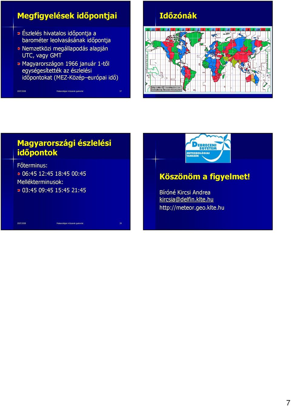 37 2007/2008 Meteorológiai műszerek gyakorlat 38 Magyarországi észlelési időpontok Főterminus: 06:45 12:45 18:45 00:45 Mellékterminusok: 03:45 09:45