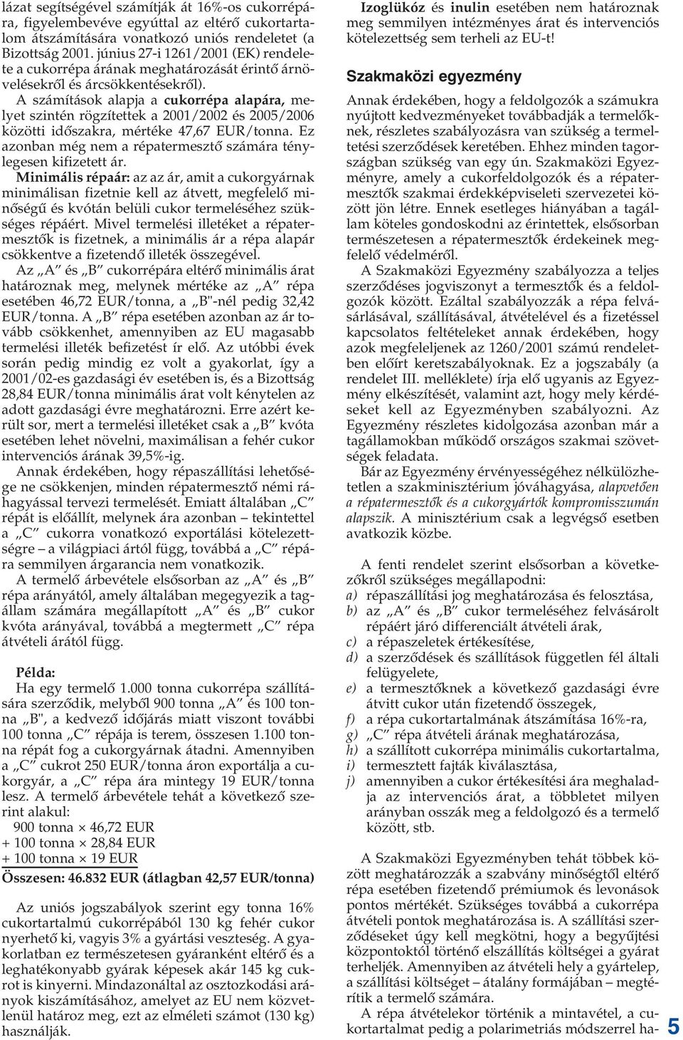 A számítások alapja a cukorrépa alapára, melyet szintén rögzítettek a 2001/2002 és 2005/2006 közötti idôszakra, mértéke 47,67 EUR/tonna.