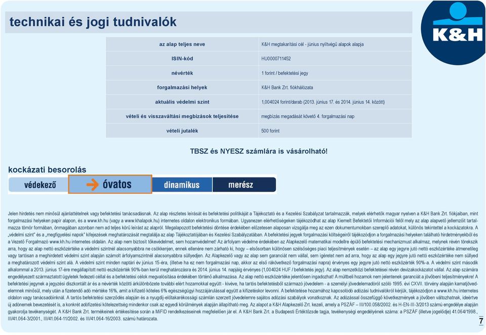 forgalmazási nap 500 forint TBSZ és NYESZ számlára is vásárolható! kockázati besorolás Jelen hirdetés nem minősül ajánlattételnek vagy befektetési tanácsadásnak.
