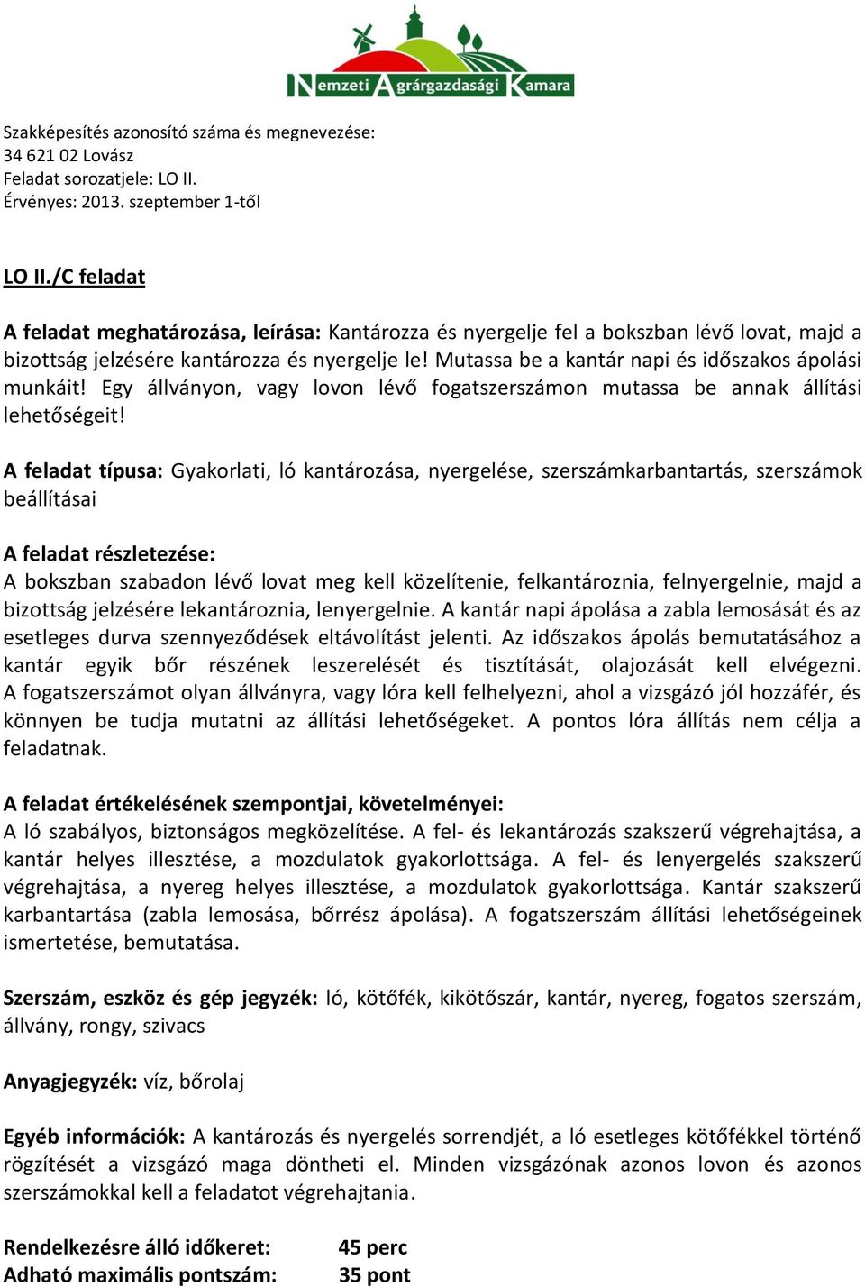 A feladat típusa: Gyakorlati, ló kantározása, nyergelése, szerszámkarbantartás, szerszámok beállításai A feladat részletezése: A bokszban szabadon lévő lovat meg kell közelítenie, felkantároznia,