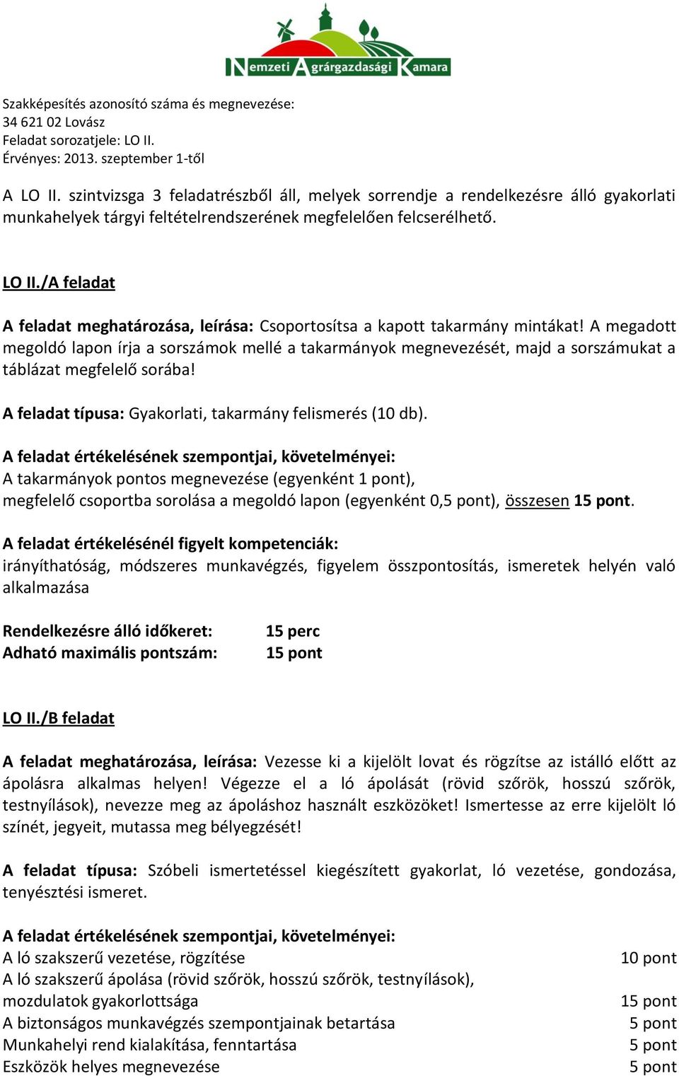 A takarmányok pontos megnevezése (egyenként 1 pont), megfelelő csoportba sorolása a megoldó lapon (egyenként 0,), összesen 1.