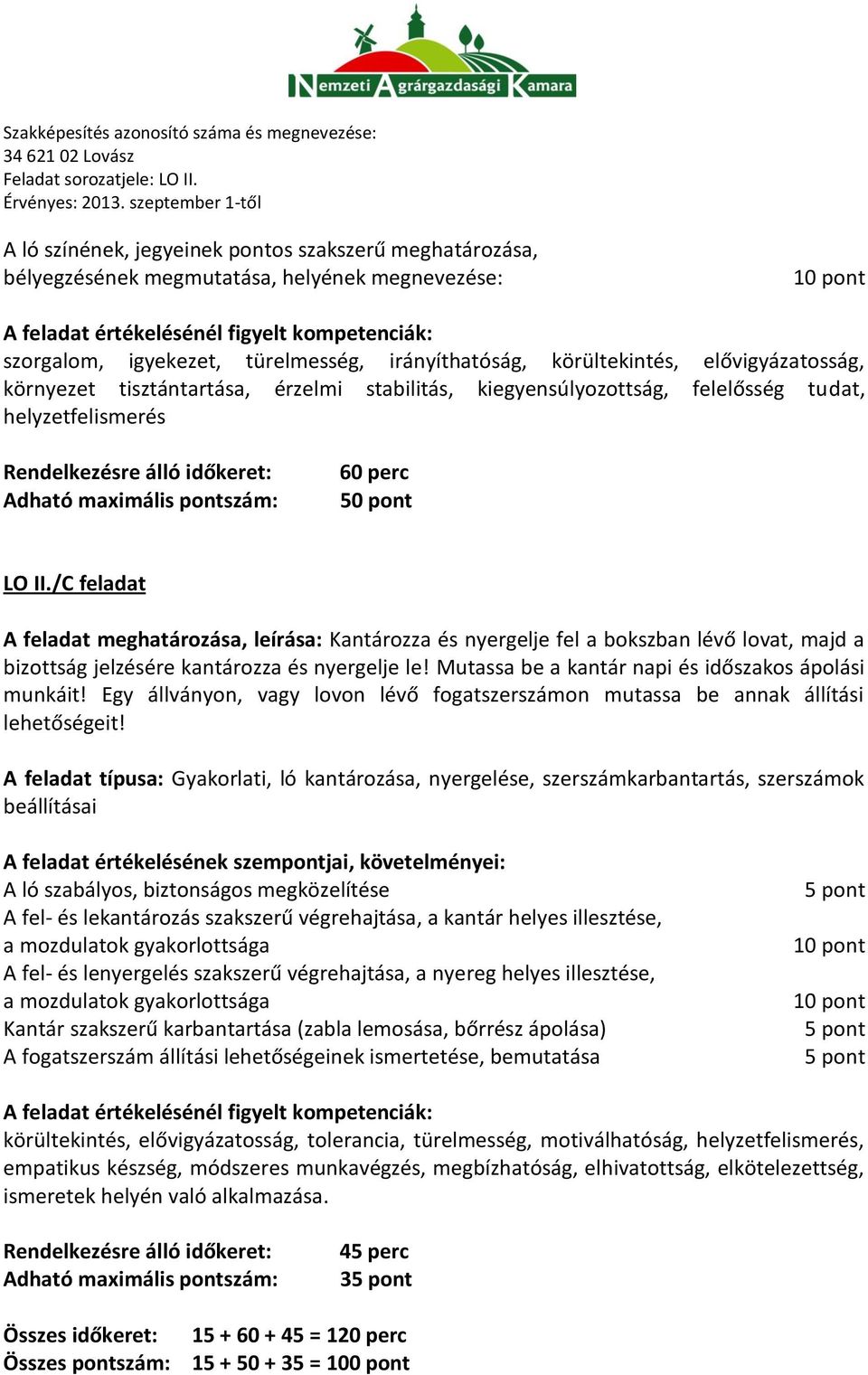 /C feladat A feladat meghatározása, leírása: Kantározza és nyergelje fel a bokszban lévő lovat, majd a bizottság jelzésére kantározza és nyergelje le!