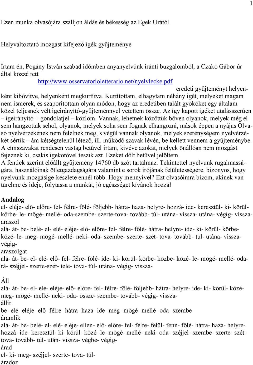 Kurtítottam, elhagytam néhány igét, melyeket magam nem ismerek, és szaporítottam olyan módon, hogy az eredetiben talált gyököket egy általam közel teljesnek vélt igeirányító-gyűjteménnyel vetettem