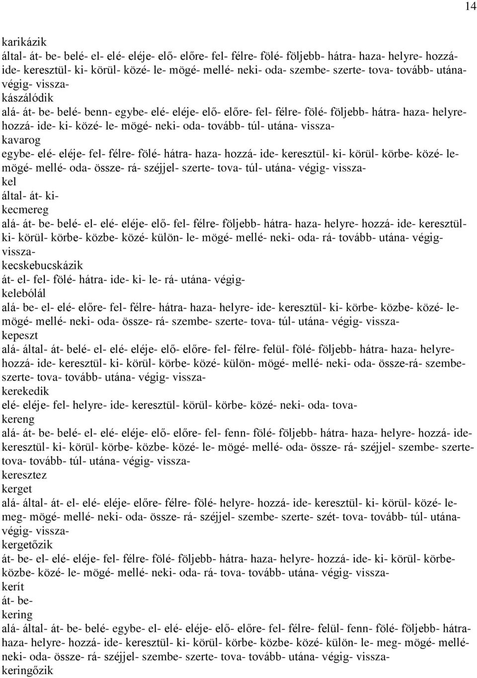 utána- visszakavarog egybe- elé- eléje- fel- félre- fölé- hátra- haza- hozzá- ide- keresztül- ki- körül- körbe- közé- lemögé- mellé- oda- össze- rá- széjjel- szerte- tova- túl- utána- végig-