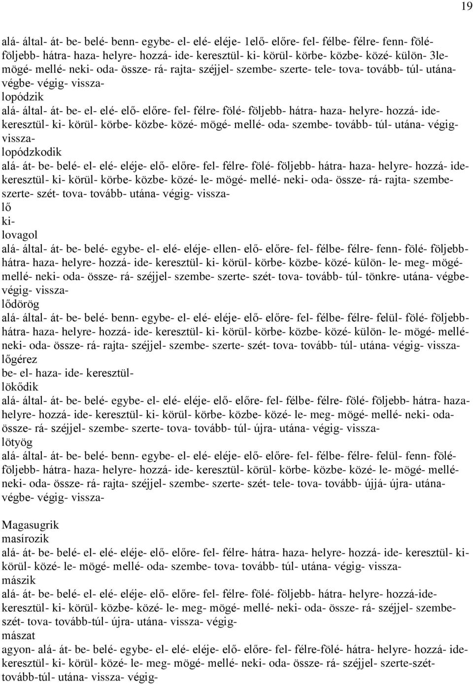 haza- helyre- hozzá- idekeresztül- ki- körül- körbe- közbe- közé- mögé- mellé- oda- szembe- tovább- túl- utána- végigvisszalopódzkodik alá- át- be- belé- el- elé- eléje- elő- előre- fel- félre- fölé-