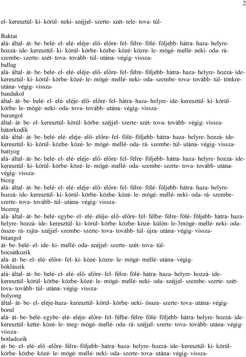 előre- fel- félre- följebb- hátra- haza- helyre- hozzá- idekeresztül- ki- körül- körbe- közé- le- mögé- mellé- neki- oda- szembe- tova- tovább- túl- tönkreutána- végig- visszabandukol által- át- be-