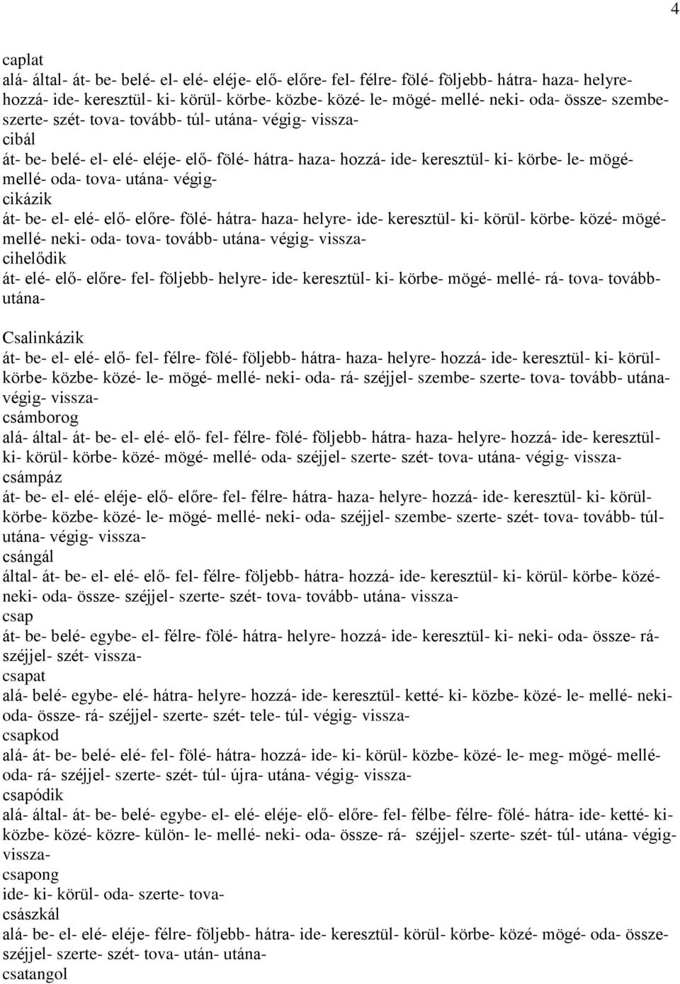 át- be- el- elé- elő- előre- fölé- hátra- haza- helyre- ide- keresztül- ki- körül- körbe- közé- mögémellé- neki- oda- tova- tovább- utána- végig- visszacihelődik át- elé- elő- előre- fel- följebb-