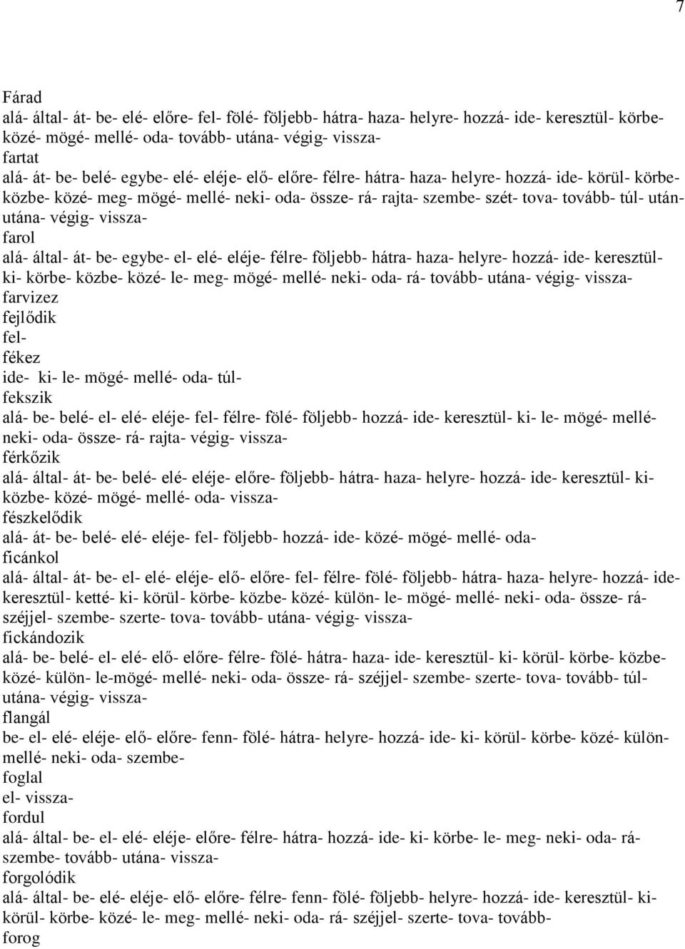 által- át- be- egybe- el- elé- eléje- félre- följebb- hátra- haza- helyre- hozzá- ide- keresztülki- körbe- közbe- közé- le- meg- mögé- mellé- neki- oda- rá- tovább- utána- végig- visszafarvizez