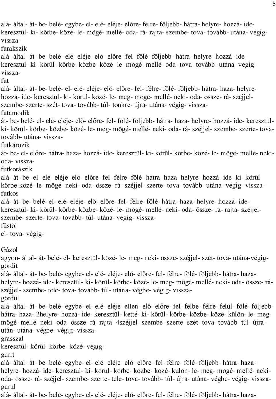 utána- végigvisszafut alá- által- át- be- belé- el- elé- eléje- elő- előre- fel- félre- fölé- följebb- hátra- haza- helyrehozzá- ide- keresztül- ki- körül- közé- le- meg- mögé- mellé- neki- oda-