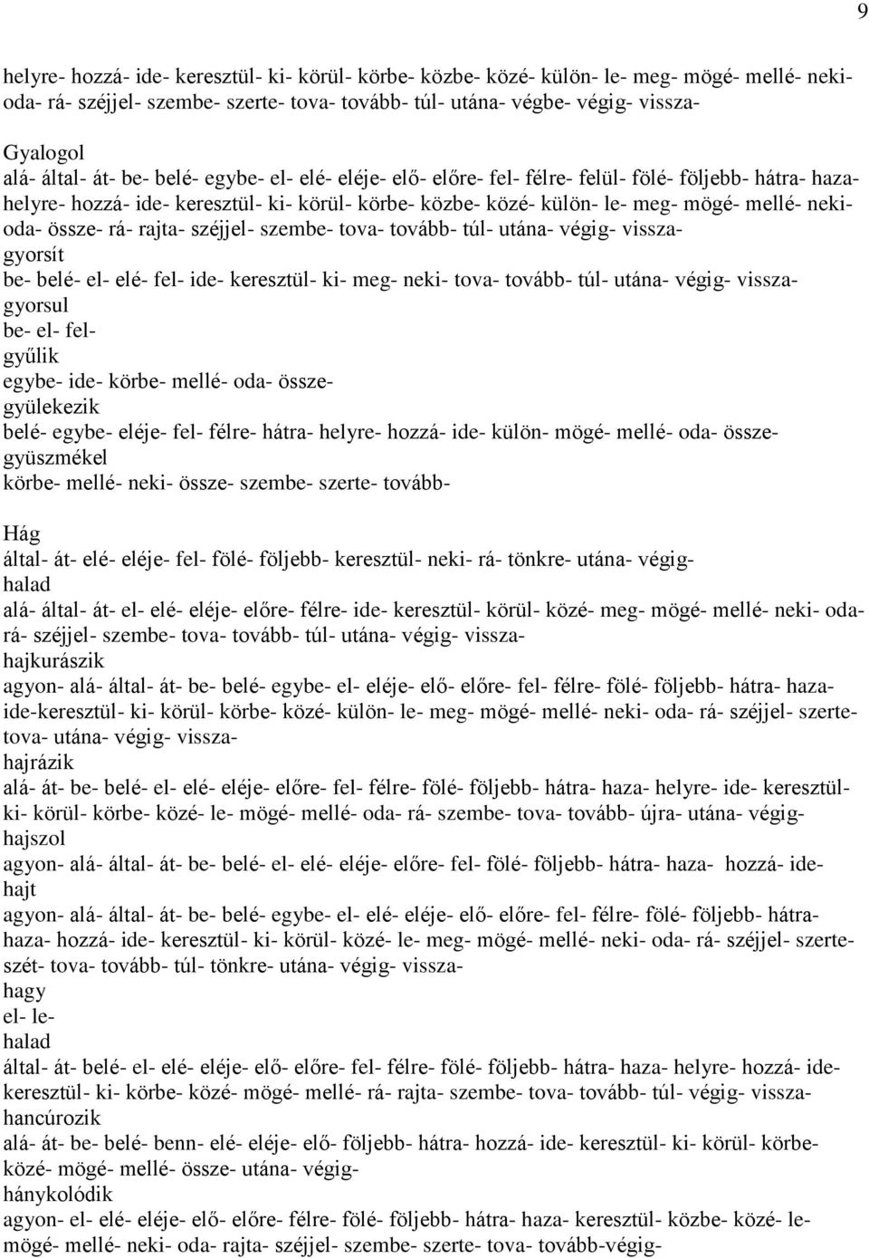 össze- rá- rajta- széjjel- szembe- tova- tovább- túl- utána- végig- visszagyorsít be- belé- el- elé- fel- ide- keresztül- ki- meg- neki- tova- tovább- túl- utána- végig- visszagyorsul be- el-