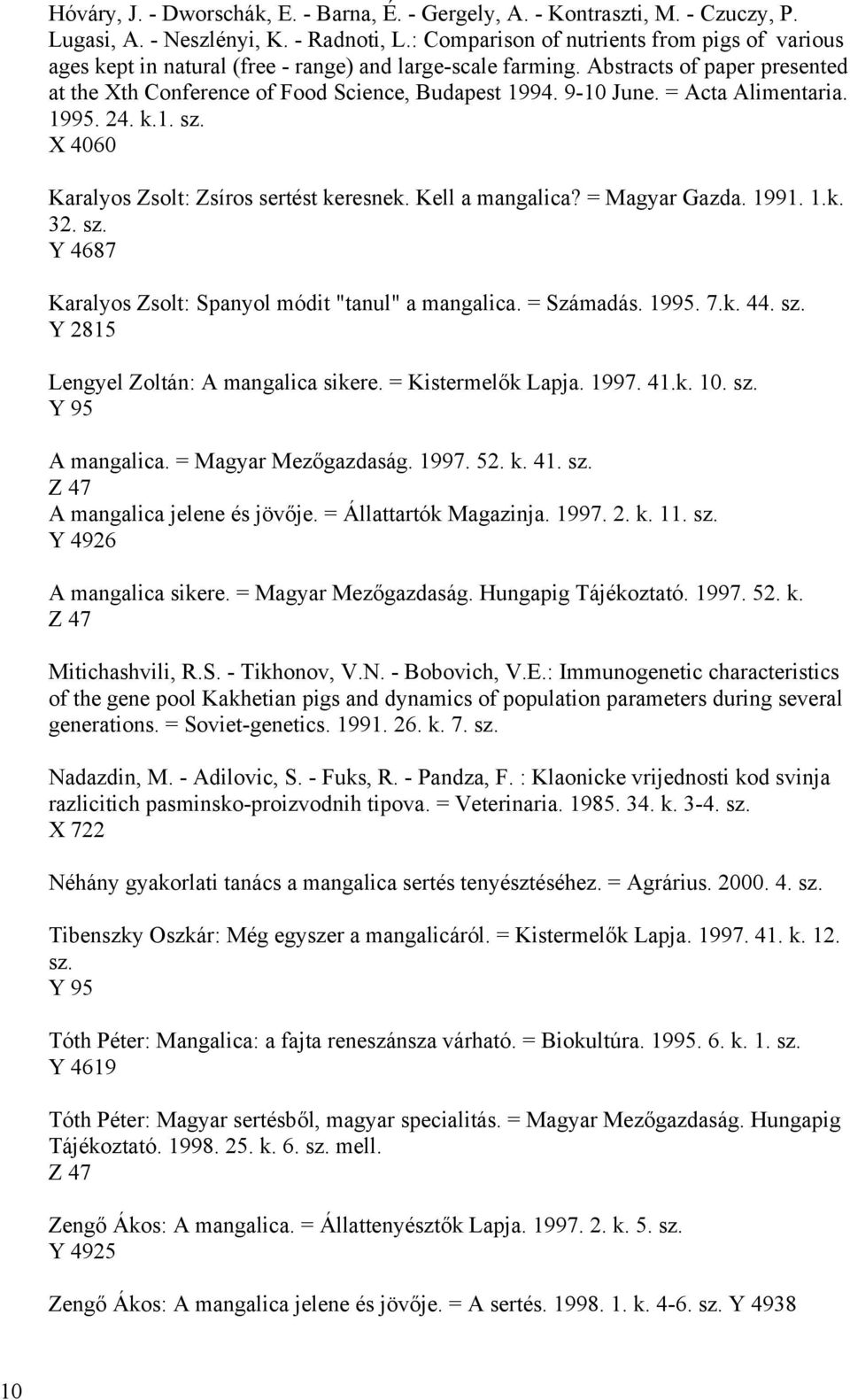 9-10 June. = Acta Alimentaria. 1995. 24. k.1. sz. X 4060 Karalyos Zsolt: Zsíros sertést keresnek. Kell a mangalica? = Magyar Gazda. 1991. 1.k. 32. sz. Y 4687 Karalyos Zsolt: Spanyol módit "tanul" a mangalica.
