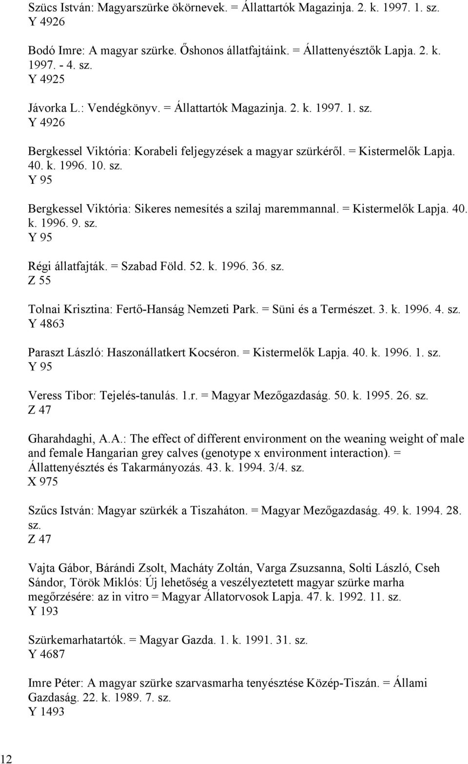 = Kistermelők Lapja. 40. k. 1996. 9. sz. Régi állatfajták. = Szabad Föld. 52. k. 1996. 36. sz. Z 55 Tolnai Krisztina: Fertő-Hanság Nemzeti Park. = Süni és a Természet. 3. k. 1996. 4. sz. Y 4863 Paraszt László: Haszonállatkert Kocséron.