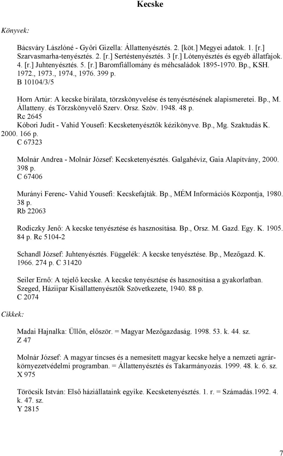 Állatteny. és Törzskönyvelő Szerv. Orsz. Szöv. 1948. 48 p. Rc 2645 Kóbori Judit - Vahid Yousefi: Kecsketenyésztők kézikönyve. Bp., Mg. Szaktudás K. 2000. 166 p.