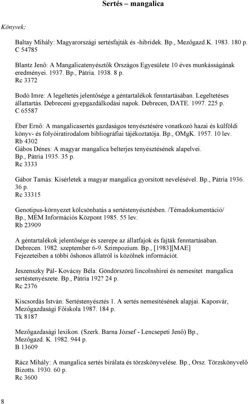 Rc 3372 Bodó Imre: A legeltetés jelentősége a géntartalékok fenntartásában. Legeltetéses állattartás. Debreceni gyepgazdálkodási napok. Debrecen, DATE. 1997. 225 p.