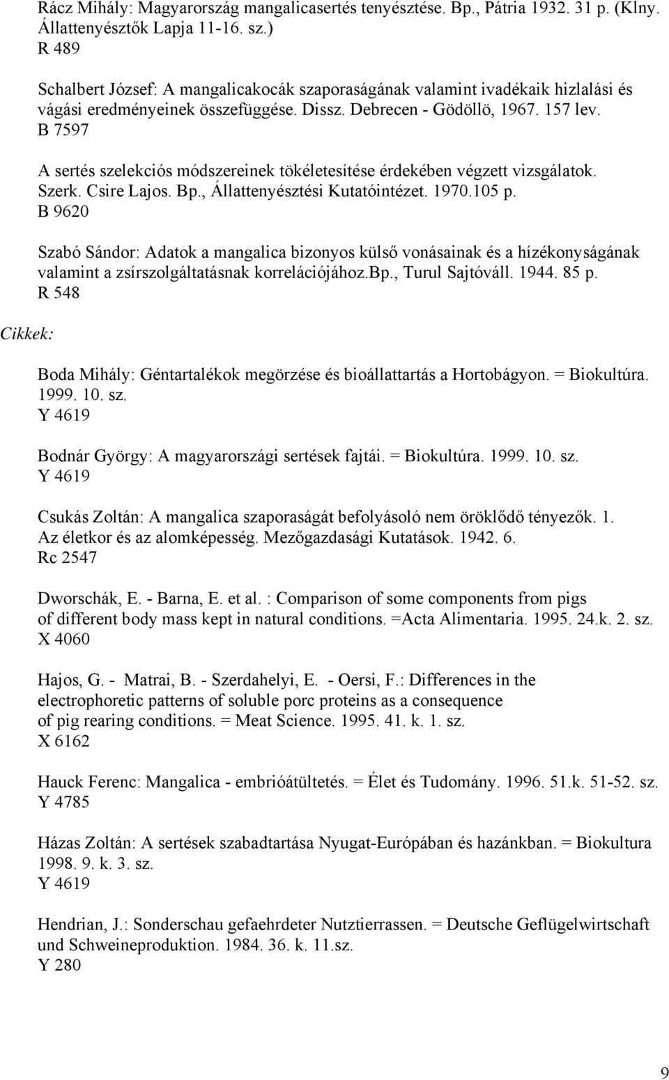 B 7597 A sertés szelekciós módszereinek tökéletesítése érdekében végzett vizsgálatok. Szerk. Csire Lajos. Bp., Állattenyésztési Kutatóintézet. 1970.105 p.