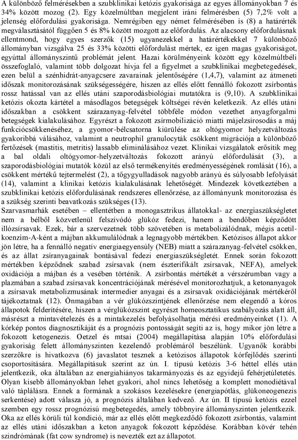 Nemrégiben egy német felmérésében is (8) a határérték megválasztásától függően 5 és 8% között mozgott az előfordulás.