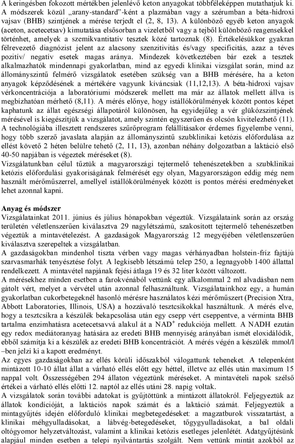 A különböző egyéb keton anyagok (aceton, acetecetsav) kimutatása elsősorban a vizeletből vagy a tejből különböző reagensekkel történhet, amelyek a szemikvantitatív tesztek közé tartoznak (8).