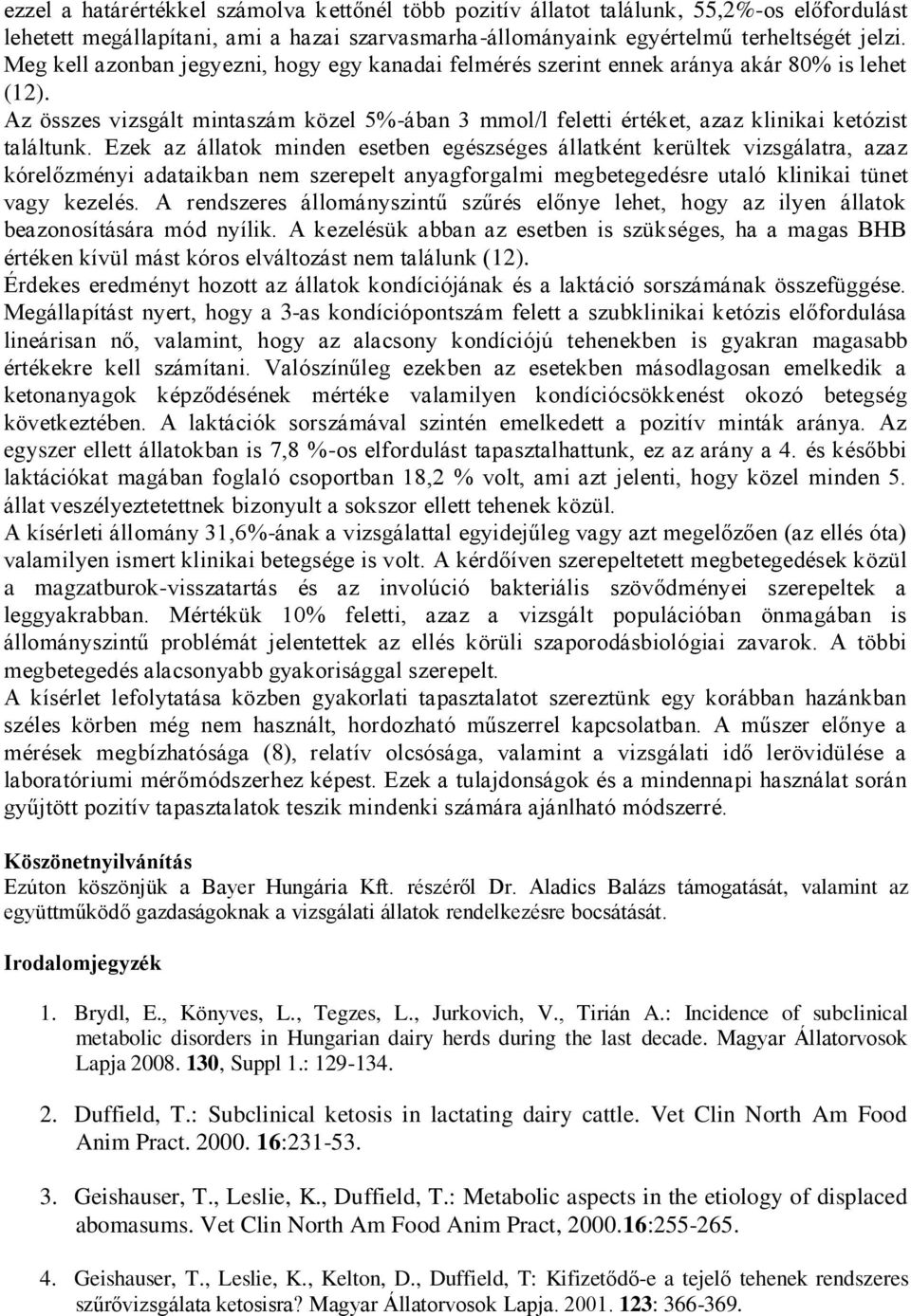 Ezek az állatok minden esetben egészséges állatként kerültek vizsgálatra, azaz kórelőzményi adataikban nem szerepelt anyagforgalmi megbetegedésre utaló klinikai tünet vagy kezelés.