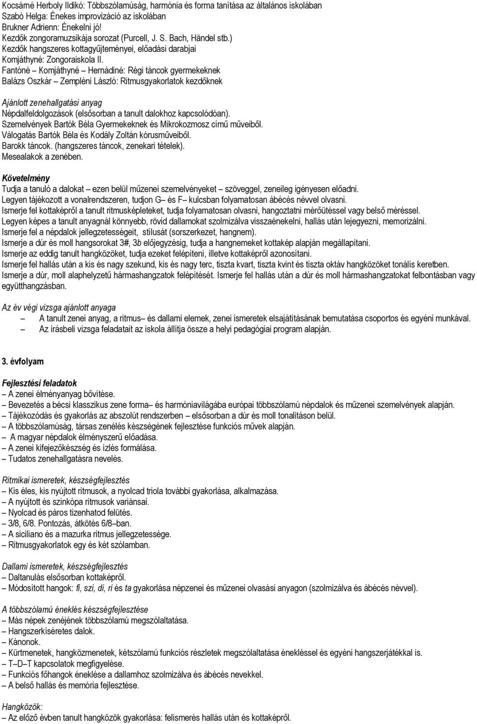 Fantóné Komjáthyné Hernádiné: Régi táncok gyermekeknek Balázs Oszkár Zempléni László: Ritmusgyakorlatok kezdőknek Ajánlott zenehallgatási anyag Népdalfeldolgozások (elsősorban a tanult dalokhoz