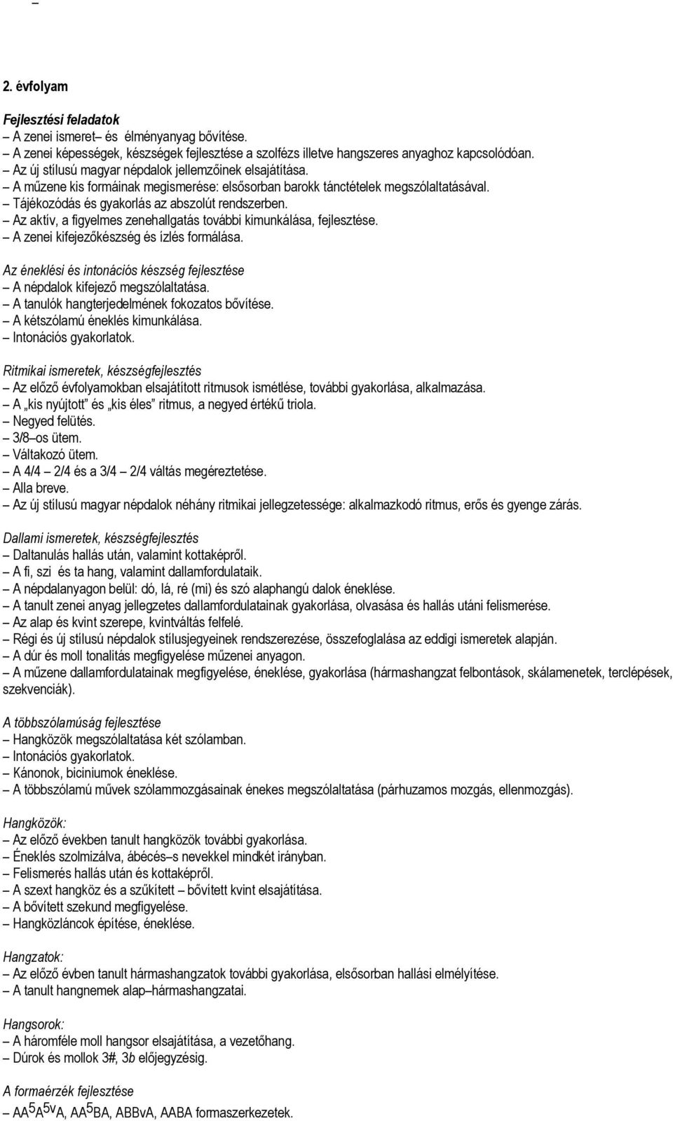 Az aktív, a figyelmes zenehallgatás további kimunkálása, fejlesztése. A zenei kifejezőkészség és ízlés formálása. Az éneklési és intonációs készség fejlesztése A népdalok kifejező megszólaltatása.