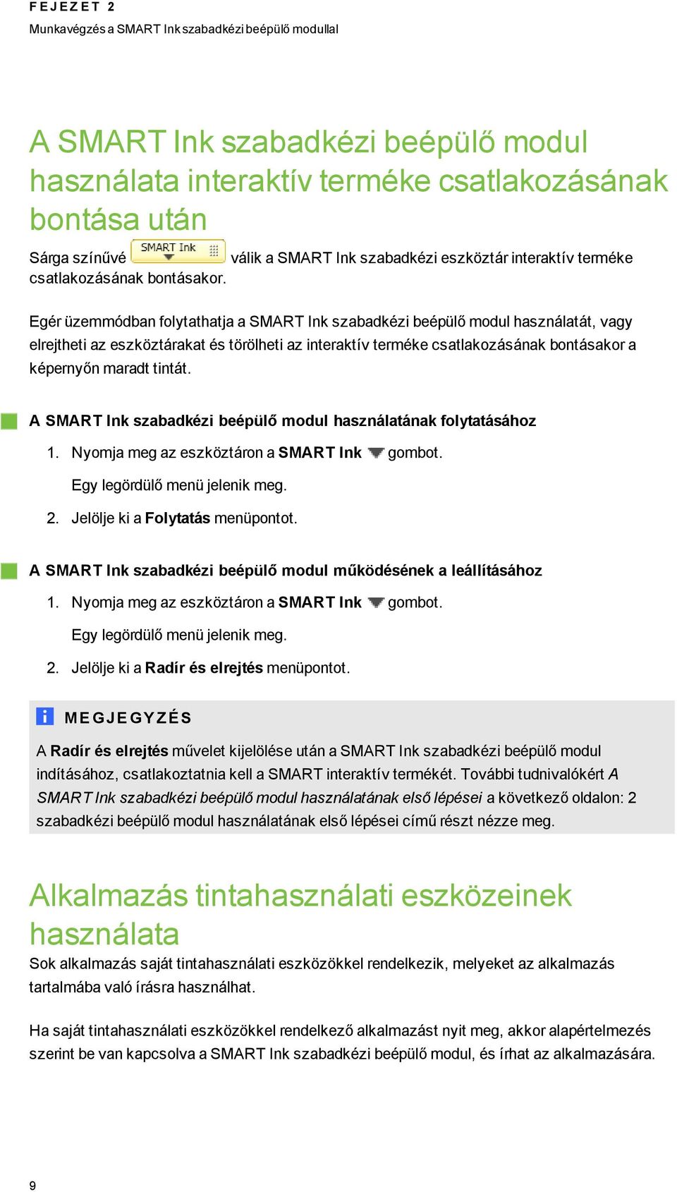 Eér üzemmódban folytathatja a SMART Ink szabadkézi beépülő modul használatát, vay elrejtheti az eszköztárakat és törölheti az interaktív terméke csatlakozásának bontásakor a képernyőn maradt tintát.