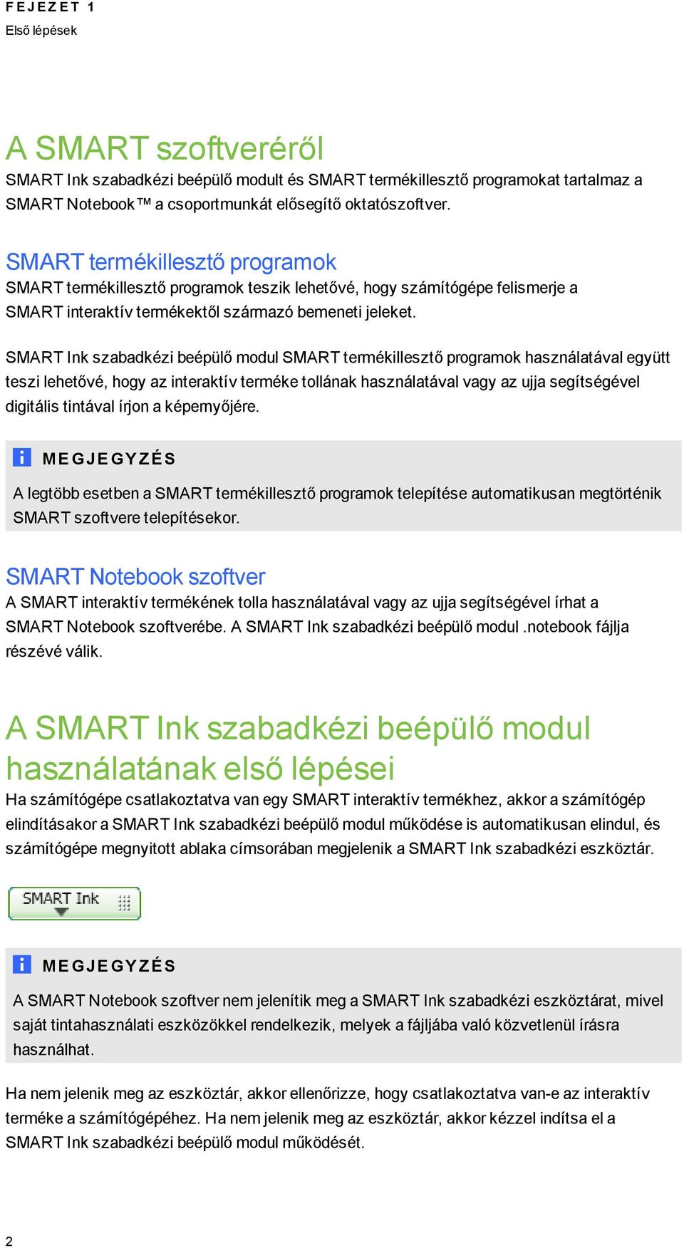 SMART Ink szabadkézi beépülő modul SMART termékillesztő proramok használatával eyütt teszi lehetővé, hoy az interaktív terméke tollának használatával vay az ujja seítséével diitális tintával írjon a