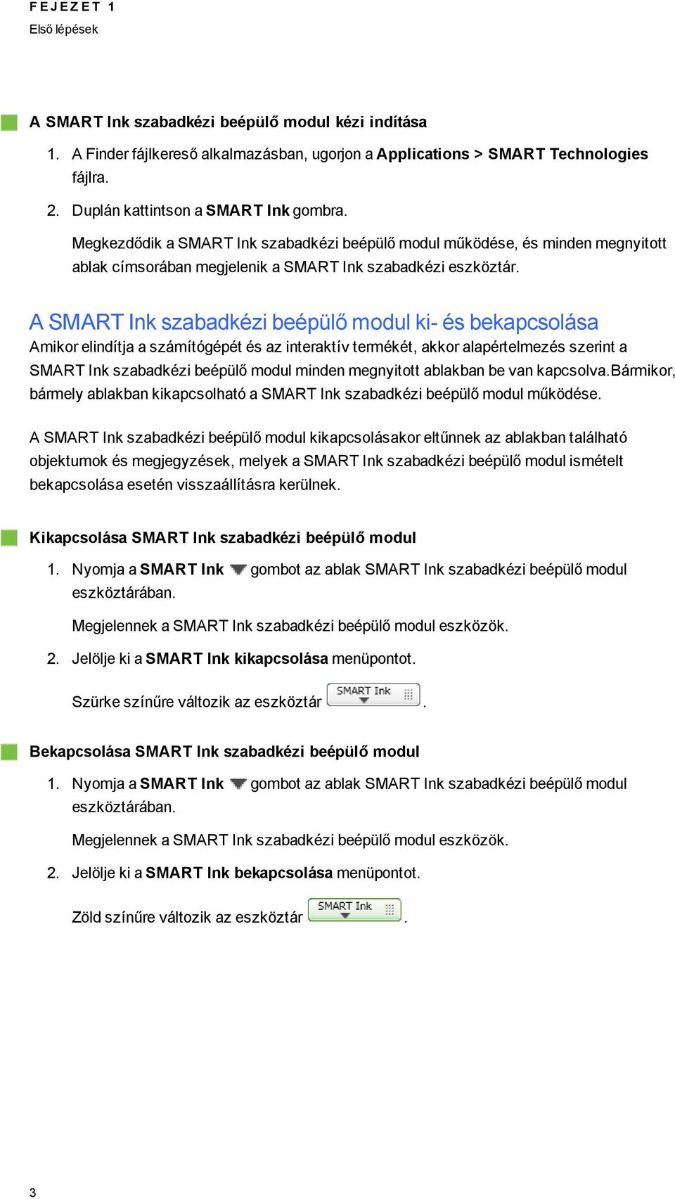 A SMART Ink szabadkézi beépülő modul ki- és bekapcsolása Amikor elindítja a számítóépét és az interaktív termékét, akkor alapértelmezés szerint a SMART Ink szabadkézi beépülő modul minden menyitott