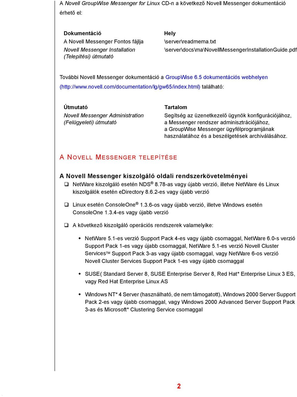 html) található: Útmutató Novell Messenger Administration (Felügyeleti) útmutató Tartalom Segítség az üzenetkezelő ügynök konfigurációjához, a Messenger rendszer adminisztrációjához, a GroupWise